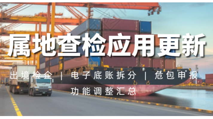 属地查检应用更新｜出境检企、电子底账拆分、危包申报功能调整汇总