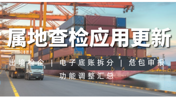 属地查检应用更新｜出境检企、电子底账拆分、危包申报功能调整汇总
